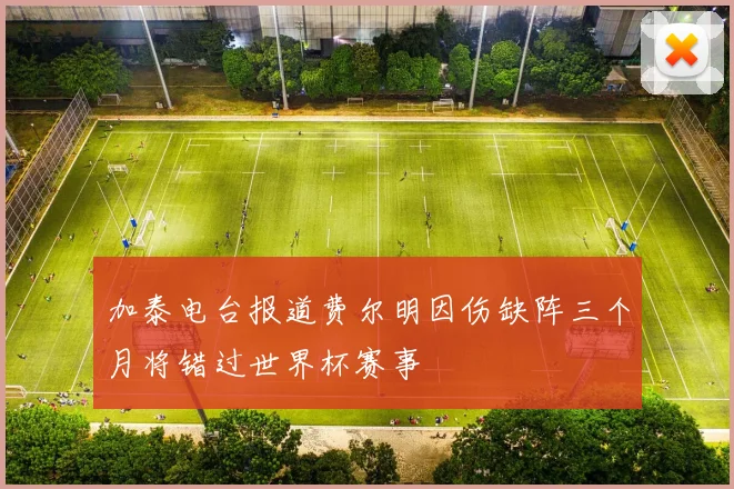 加泰电台报道费尔明因伤缺阵三个月将错过世界杯赛事