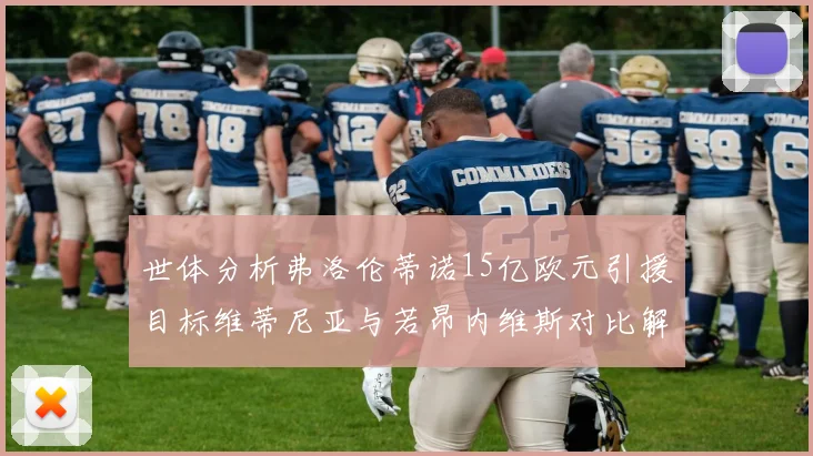 世体分析弗洛伦蒂诺15亿欧元引援目标维蒂尼亚与若昂内维斯对比解析