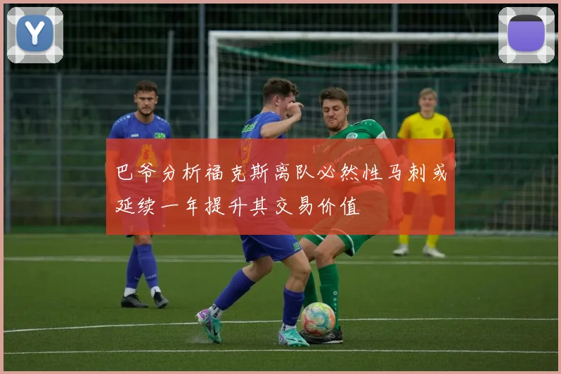 巴爷分析福克斯离队必然性马刺或延续一年提升其交易价值