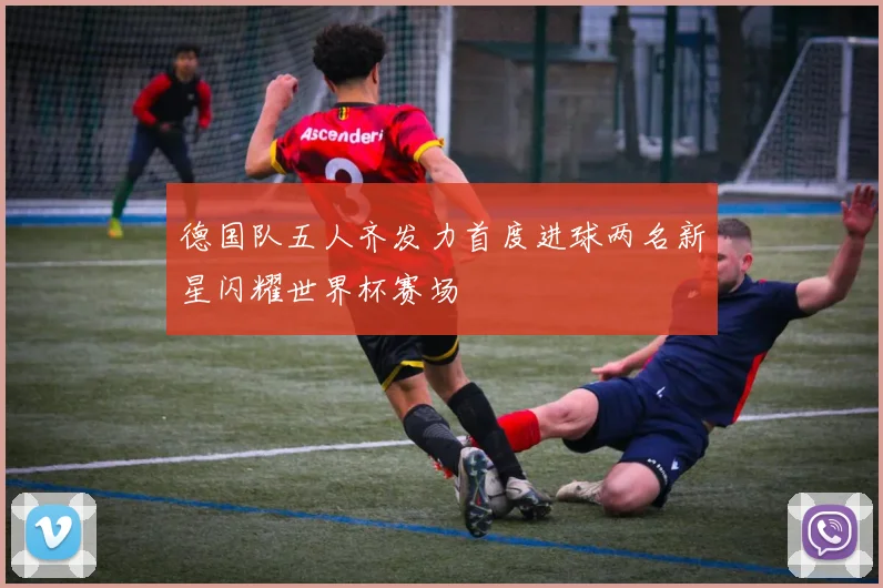 德国队五人齐发力首度进球两名新星闪耀世界杯赛场